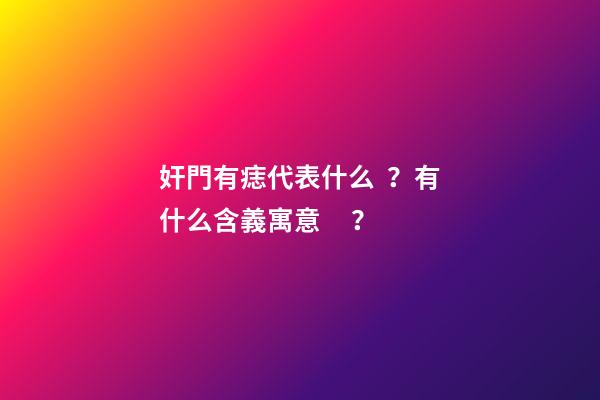 奸門有痣代表什么？有什么含義寓意？